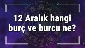 12 Aralık hangi burç ve burcu ne? 12 Aralık tarihde bugün, doğan Türk ile yabancı ünlüler, yükseleni ve özellikleri
