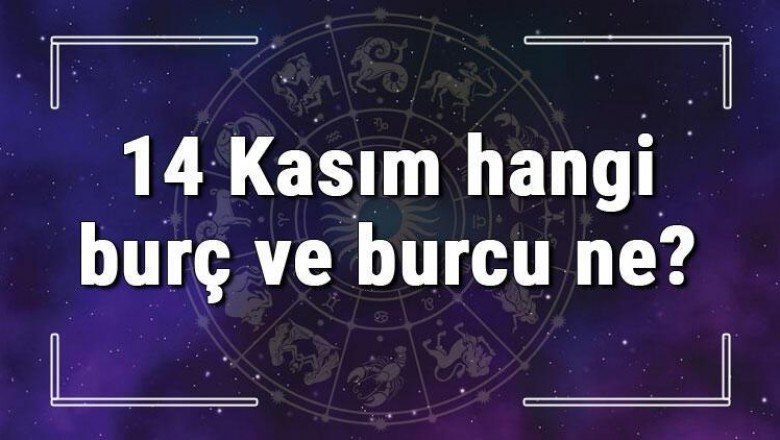 14 Kasım hangi burç ve burcu ne? 14 Kasım tarihde bugün, doğan Türk ile yabancı ünlüler, yükseleni ve özellikleri