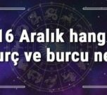 16 Aralık hangi burç ve burcu ne? 16 Aralık tarihde bugün, doğan Türk ile yabancı ünlüler, yükseleni ve özellikleri