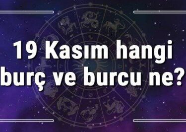 19 Kasım hangi burç ve burcu ne? 19 Kasım tarihde bugün, doğan Türk ile yabancı ünlüler, yükseleni ve özellikleri