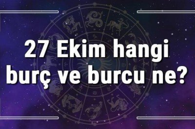 27 Ekim hangi burç ve burcu ne? 27 Ekim tarihde bugün, doğan Türk ile yabancı ünlüler, yükseleni ve özellikleri