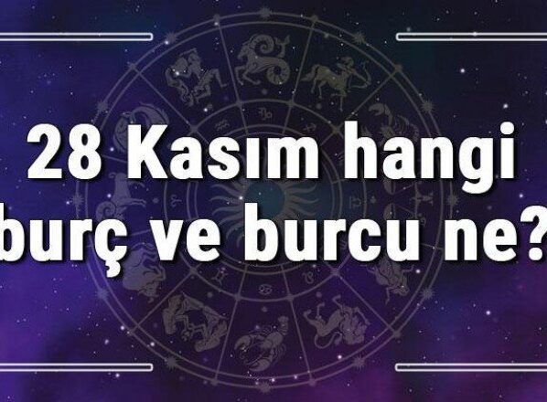 28 Kasım hangi burç ve burcu ne? 28 Kasım tarihde bugün, doğan Türk ile yabancı ünlüler, yükseleni ve özellikleri