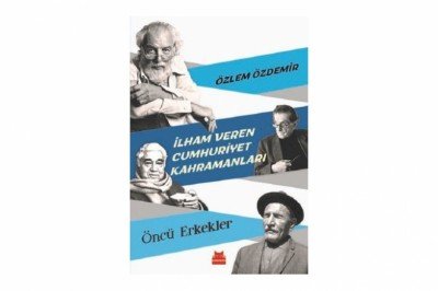 İlham Veren Cumhuriyet Kahramanları – Öncü Erkekler