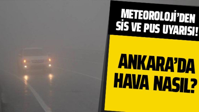Meteoroloji'den sis ve pus uyarısı! Ankara'da hava nasıl?