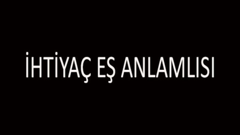 İhtiyaç Eş Anlamlısı Nedir? İhtiyaç Kelimesinin Eş Anlamlıları Nelerdir?
